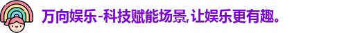 万向娱乐-科技赋能场景,让娱乐更有趣。